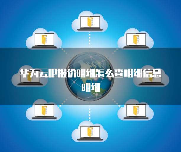 华为云IP报价明细怎么查明细信息明细