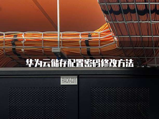 华为云储存配置密码修改方法