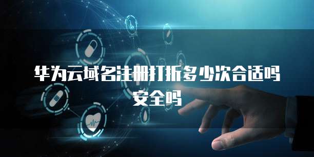 华为云域名注册打折多少次合适吗安全吗