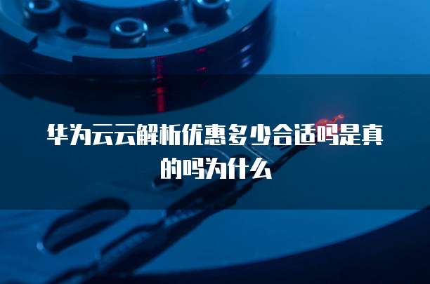 华为云云解析优惠多少合适吗是真的吗为什么