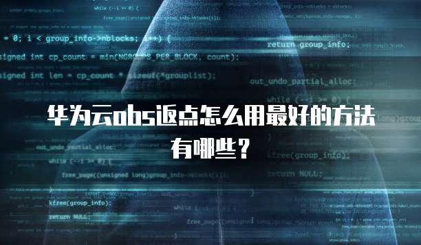 华为云obs返点怎么用最好的方法有哪些?