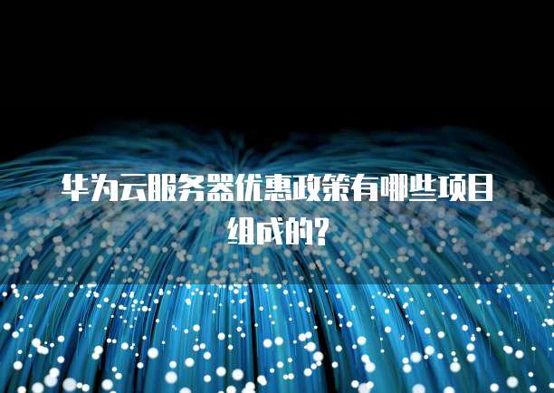 华为云服务器优惠政策有哪些项目组成的?
