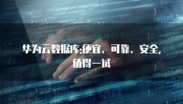 华为云数据库:便宜、可靠、安全,值得一试