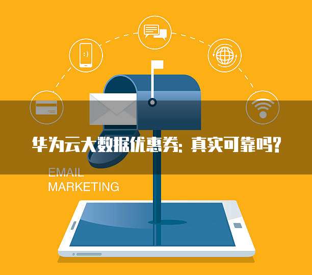 华为云大数据优惠券: 真实可靠吗?