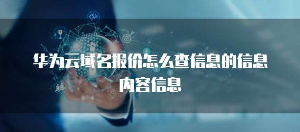 华为云域名报价怎么查信息的信息内容信息
