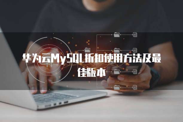 华为云MySQL折扣使用方法及最佳版本