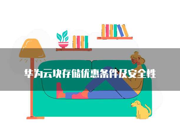 华为云块存储优惠条件及安全性