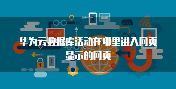 华为云数据库活动在哪里进入网页显示的网页