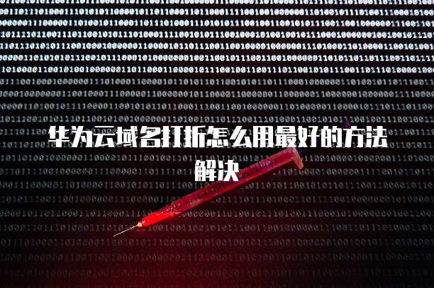 华为云域名打折怎么用最好的方法解决