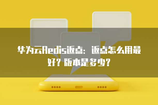 华为云Redis返点:返点怎么用最好?版本是多少?