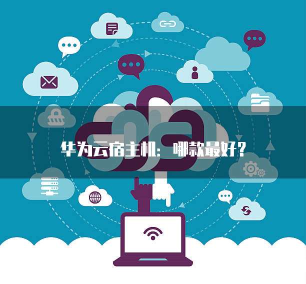 华为云宿主机：哪款最好？