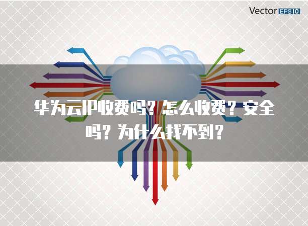 华为云IP收费吗?怎么收费?安全吗?为什么找不到?