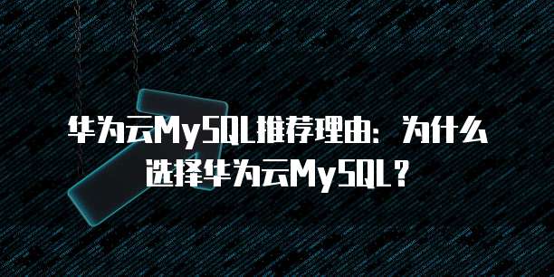 华为云MySQL推荐理由：为什么选择华为云MySQL？