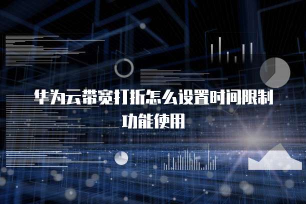 华为云带宽打折怎么设置时间限制功能使用