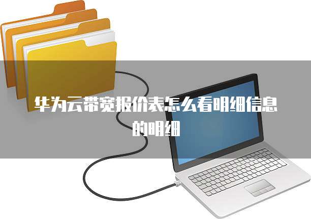 华为云带宽报价表怎么看明细信息的明细