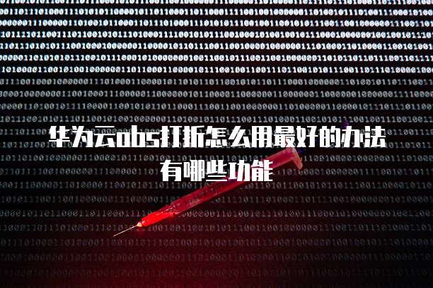华为云obs打折怎么用最好的办法有哪些功能