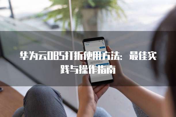 华为云OBS打折使用方法:最佳实践与操作指南