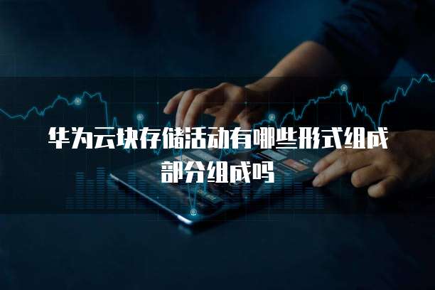 华为云块存储活动有哪些形式组成部分组成吗