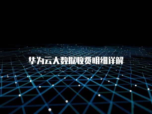 华为云大数据收费明细详解