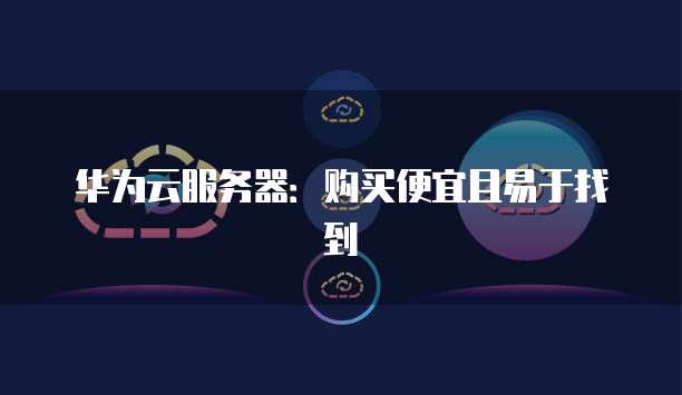 华为云服务器:购买便宜且易于找到