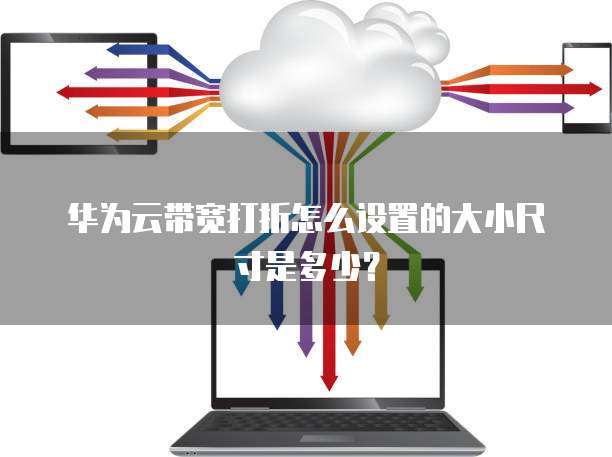 华为云带宽打折怎么设置的大小尺寸是多少?