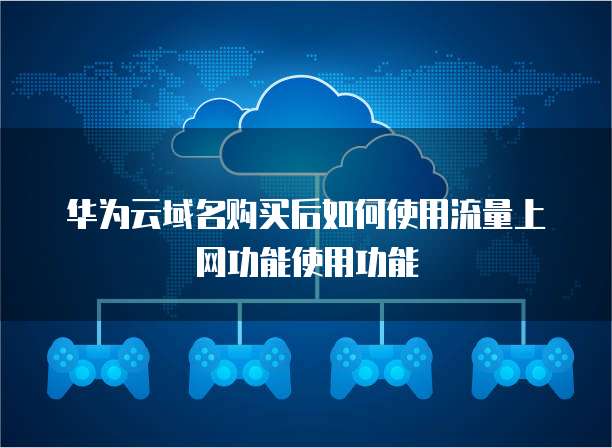 华为云域名购买后如何使用流量上网功能使用功能