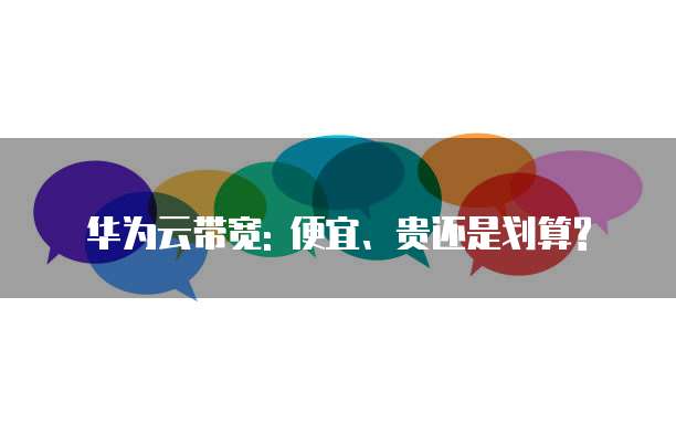 华为云带宽: 便宜、贵还是划算?