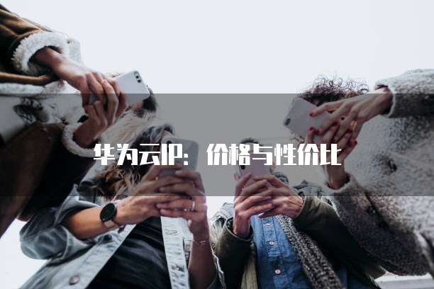 华为云IP:价格与性价比