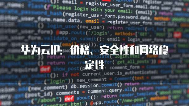 华为云IP:价格、安全性和网络稳定性