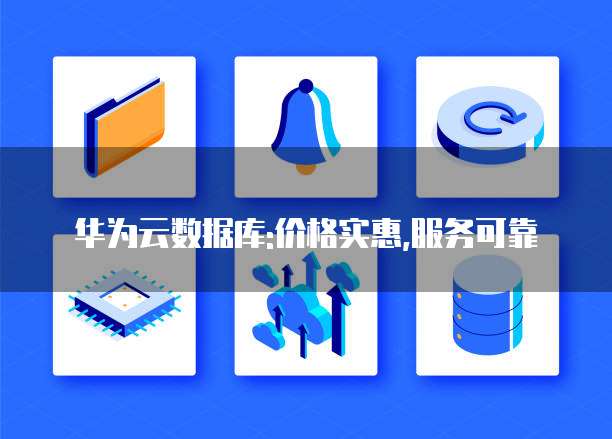 华为云数据库:价格实惠,服务可靠