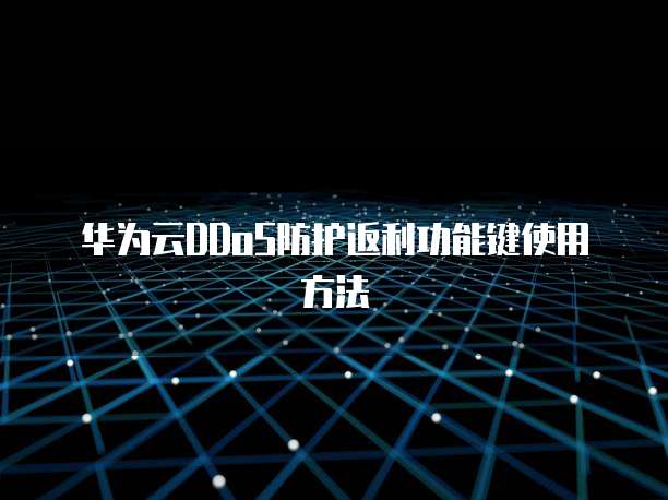 华为云DDoS防护返利功能键使用方法