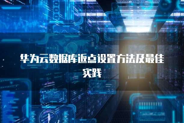 华为云数据库返点设置方法及最佳实践