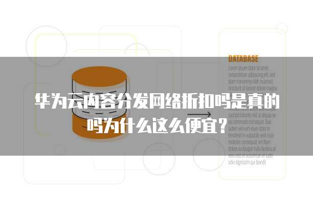 华为云内容分发网络折扣吗是真的吗为什么这么便宜？