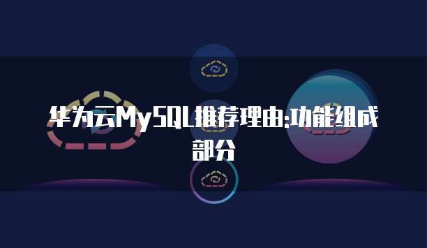 华为云MySQL推荐理由:功能组成部分