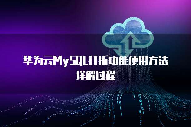 华为云MySQL打折功能使用方法详解过程
