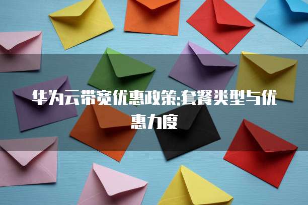 华为云带宽优惠政策:套餐类型与优惠力度