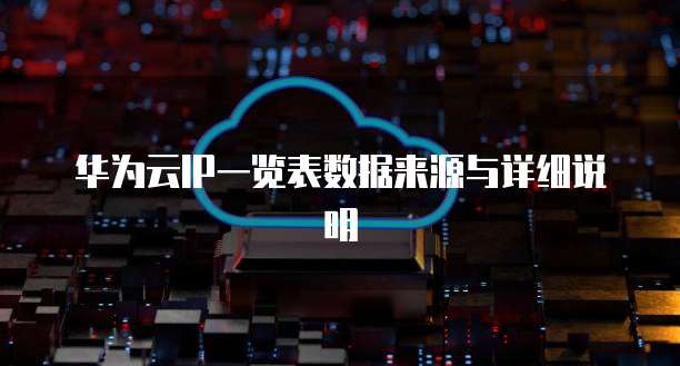 华为云IP一览表数据来源与详细说明