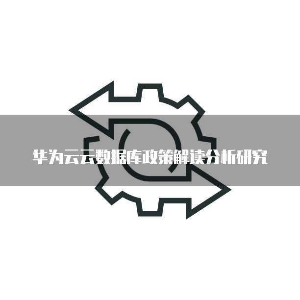 华为云云数据库政策解读分析研究