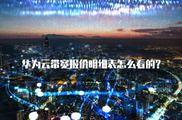 华为云带宽报价明细表怎么看的?