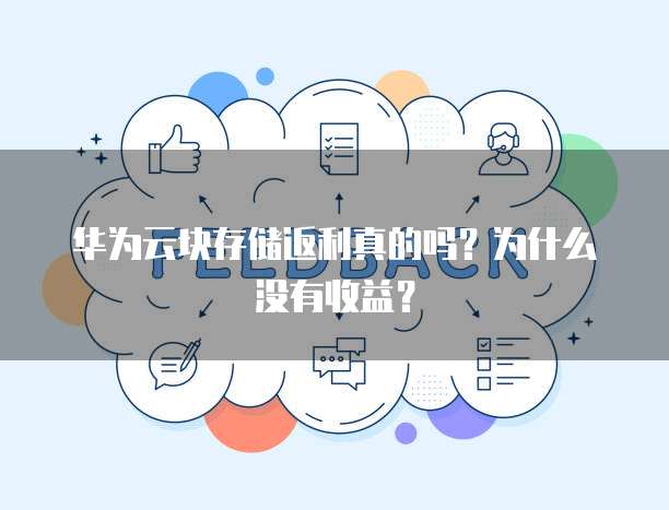 华为云块存储返利真的吗?为什么没有收益?