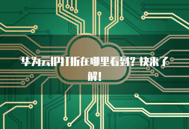 华为云IP打折在哪里看到?快来了解!