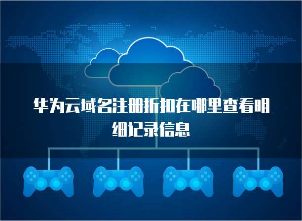 华为云域名注册折扣在哪里查看明细记录信息