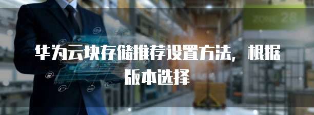 华为云块存储推荐设置方法,根据版本选择