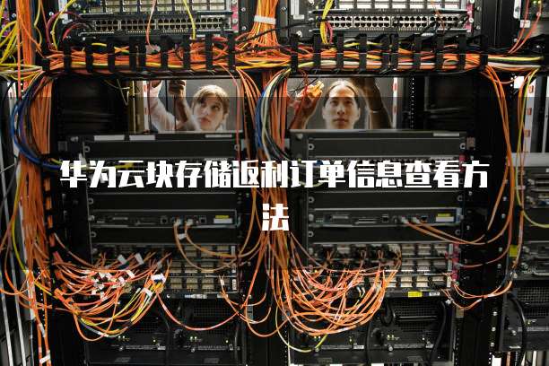华为云块存储返利订单信息查看方法
