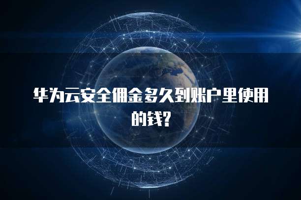 华为云安全佣金多久到账户里使用的钱?
