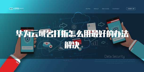 华为云域名打折怎么用最好的办法解决