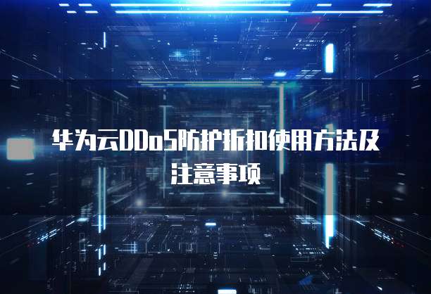 华为云DDoS防护折扣使用方法及注意事项