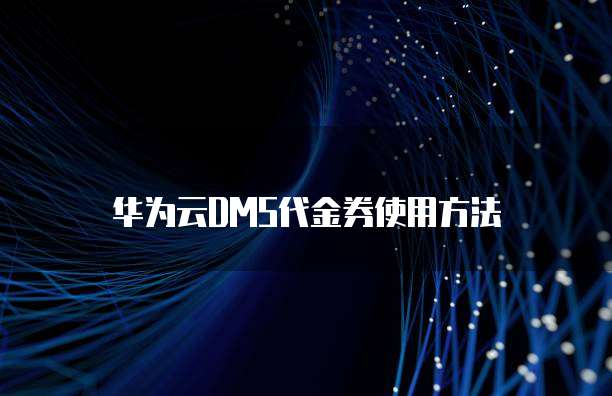 华为云DMS代金券使用方法