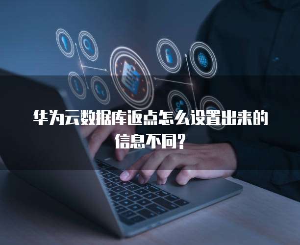 华为云数据库返点怎么设置出来的信息不同?