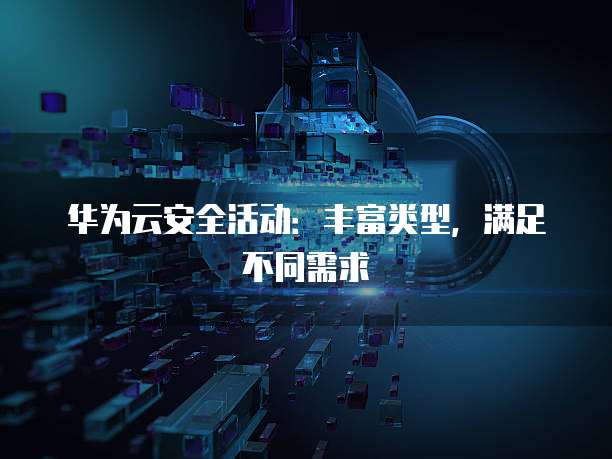 华为云安全活动:丰富类型,满足不同需求